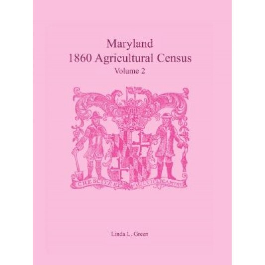 Maryland 1860 Agricultural Census, Volume 2, Linda L. Green (Author)