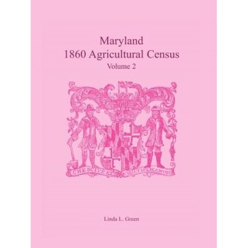 Maryland 1860 Agricultural Census, Volume 2, Linda L. Green (Author) Maryland 1860 Agricultural Census, Volume 2, Linda L. Green (Author)