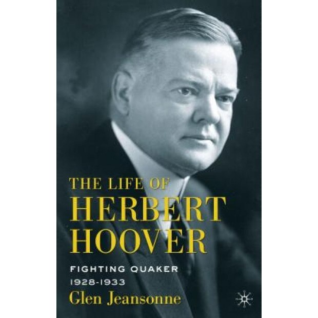 The Life of Herbert Hoover: Fighting Quaker, 1928-1933, Glen Jeansonne (Author)