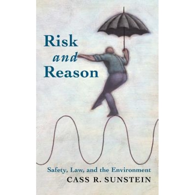 Risk and Reason: Safety, Law, and the Environment, Cass R. Sunstein (Author)