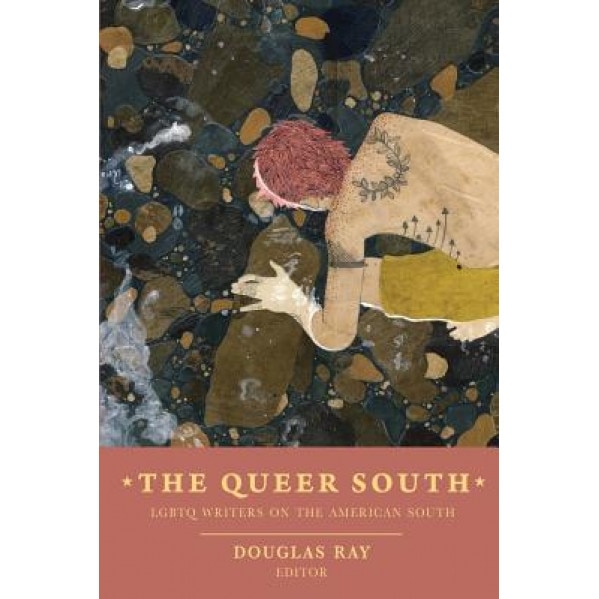 The Queer South: Lgbtq Writers on the American South, Douglas Ray (Editor)