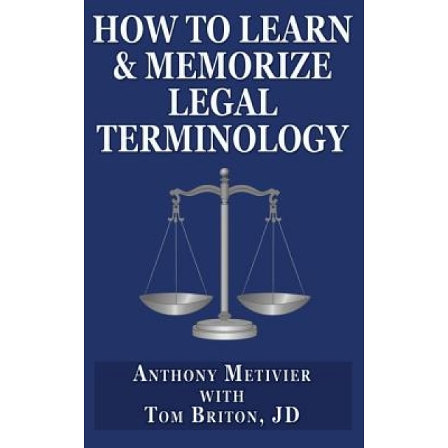 How to Learn & Memorize Legal Terminology: ... Using a Memory Palace Specfically Designed for the Law & Its Precedents, Anthony Metivier (Author)