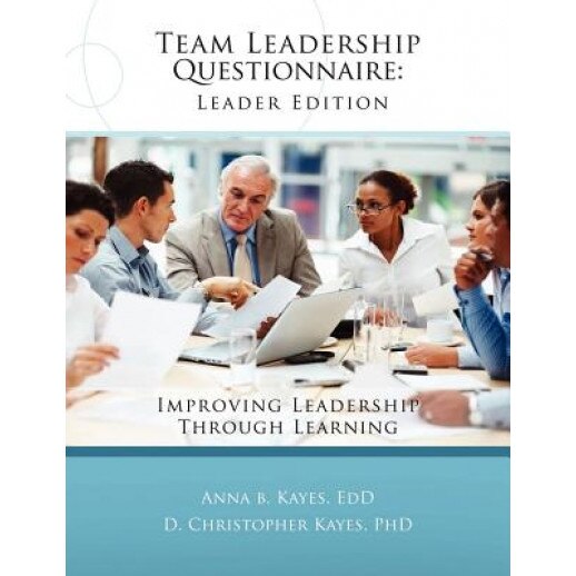 Team Leadership Questionnaire - Leader Edition: Improving Leadership Through Learning - Anna B. Kayes Edd (Author)