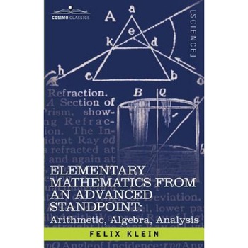 Elementary Mathematics from an Advanced Standpoint: Arithmetic, Algebra, Analysis, Felix Klein (Author) Elementary Mathematics from an Advanced Standpoint: Arithmetic, Algebra, Analysis, Felix Klein (Author)