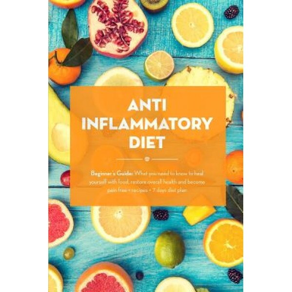 Anti Inflammatory Diet: Beginner's Guide - What You Need to Know to Heal Yourself with Food, Restore Overall Health and Become Pain Free + Rec, James Wayne (Author)