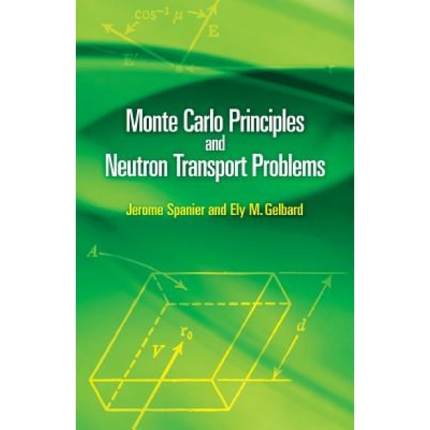 Monte Carlo Principles and Neutron Transport Problems, Jerome Spanier (Author)