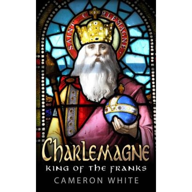 Charlemagne: King of the Franks, Cameron White (Author)