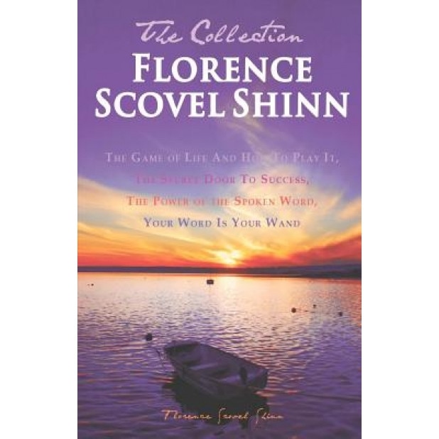Florence Scovel Shinn - The Collection: The Game of Life and How to Play It, the Secret Door to Success, the Power of the Spoken Word, Your Word Is Yo, Florence Scovel Shinn (Author)
