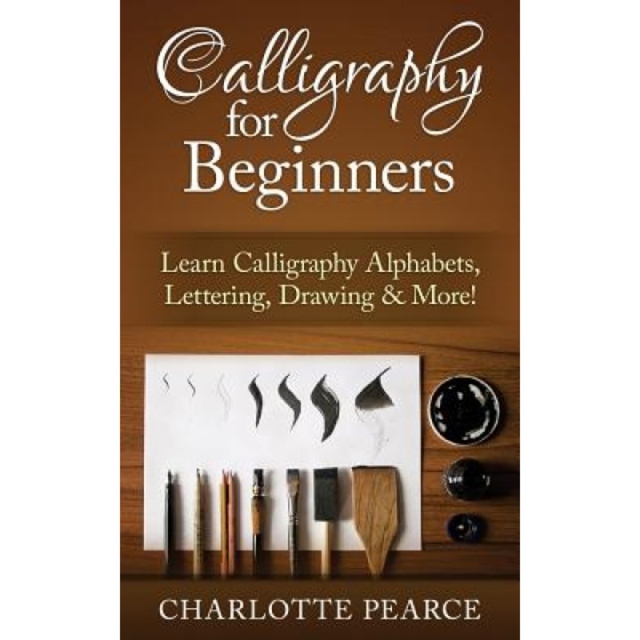 Calligraphy for Beginners: Learn Calligraphy Alphabets, Lettering, Drawing & More!, Charlotte Pearce (Author)