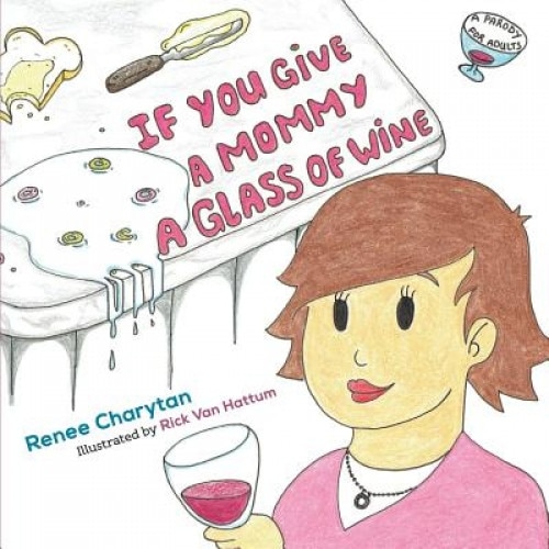 If You Give a Mommy a Glass of Wine, Renee Charytan (Author)