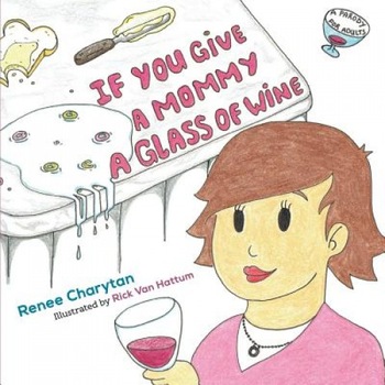 If You Give a Mommy a Glass of Wine, Renee Charytan (Author) If You Give a Mommy a Glass of Wine, Renee Charytan (Author)