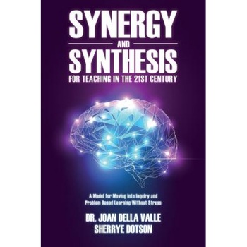 Synergy and Synthesis for Teaching in the 21st Century: A Model for Moving Into Inquiry and Problem-Based Learning Without Stress, Joan Della Valle (Author) Synergy and Synthesis for Teaching in the 21st Century: A Model for Moving Into Inquiry and Problem-Based Learning Without Stress, Joan Della Valle (Author)