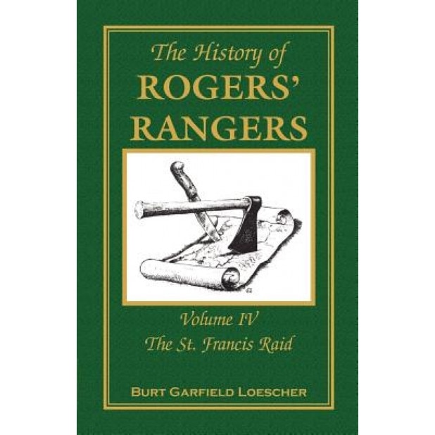 The History of Rogers' Rangers: Volume 4, the St. Francis Raid, Burt Garfield Loescher (Author)