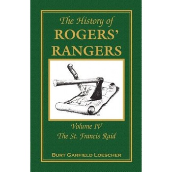 The History of Rogers' Rangers: Volume 4, the St. Francis Raid, Burt Garfield Loescher (Author) The History of Rogers' Rangers: Volume 4, the St. Francis Raid, Burt Garfield Loescher (Author)