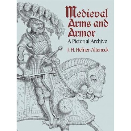 Medieval Arms and Armor: A Pictorial Archive, Jakob Heinrich Von Hefner-Alteneck (Author)