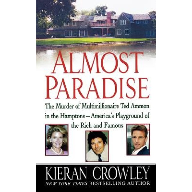 Almost Paradise: The Murder of Multimillionaire Ted Ammon in the Hamptons--America's Playground of the Rich and Famous, Kieran Mark Crowley (Author)