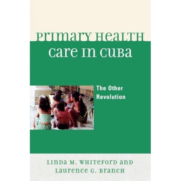 Primary Health Care in Cuba: The Other Revolution - Linda M. Whiteford (Author)