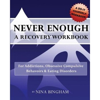 Never Enough: A Recovery Workbook: For Addictions, Obsessive Compulsive Behaviors and Eating Disorders - Nina D. Bingham (Author) Never Enough: A Recovery Workbook: For Addictions, Obsessive Compulsive Behaviors and Eating Disorders - Nina D. Bingham (Author)