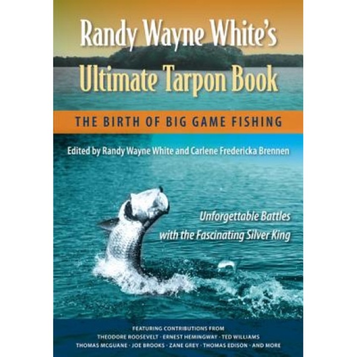 Randy Wayne White's Ultimate Tarpon Book: The Birth of Big Game Fishing, Randy Wayne White (Editor)