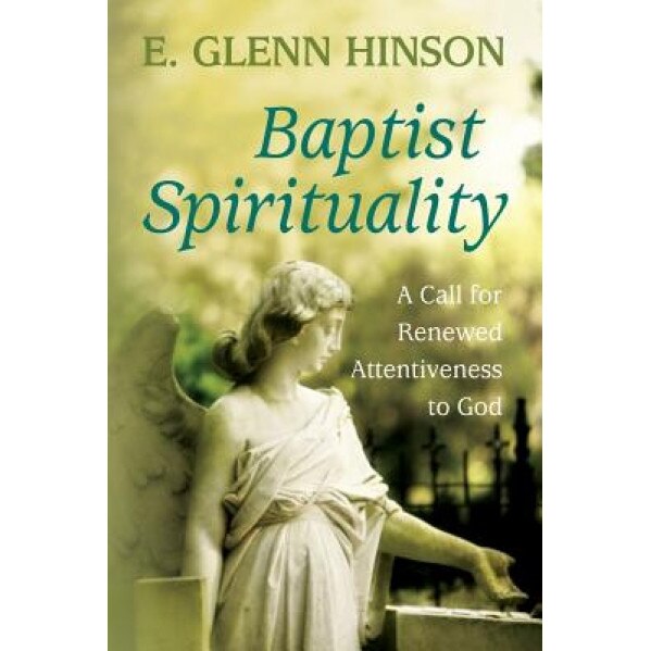 Baptist Spirituality: A Call for Renewed Attentiveness to God, E. Glenn Hinson (Author)