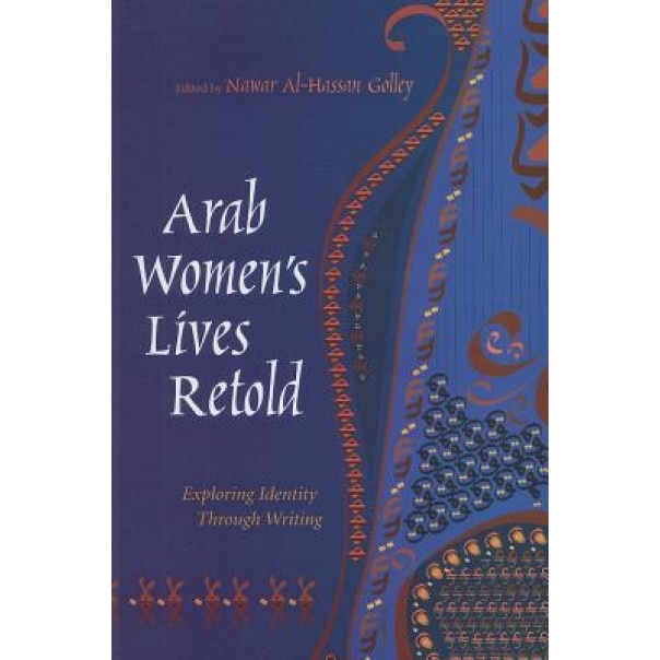 Arab Women's Lives Retold: Exploring Identity Through Writing, Nawar Al-Hassan Golley (Editor)