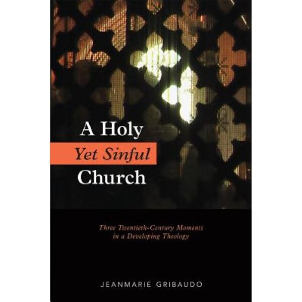Holy Yet Sinful Church: Three Twentieth-Century Moments in a Developing Theology, Jeanmarie Gribaudo (Author)