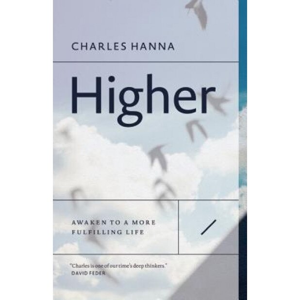 Higher: Awaken to a More Fulfilling Life, Charles Hanna (Author)