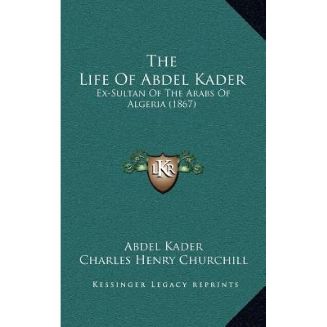 The Life of Abdel Kader: Ex-Sultan of the Arabs of Algeria (1867), Abdel Kader (Author)