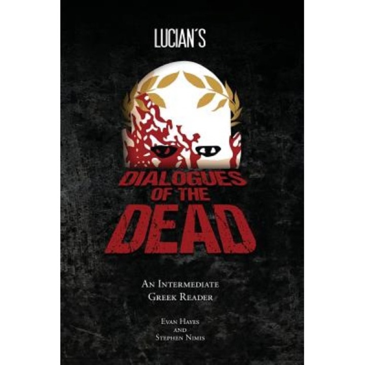 Lucian's Dialogues of the Dead: An Intermediate Greek Reader: Greek Text with Running Vocabulary and Commentary, Stephen a. Nimis (Author)