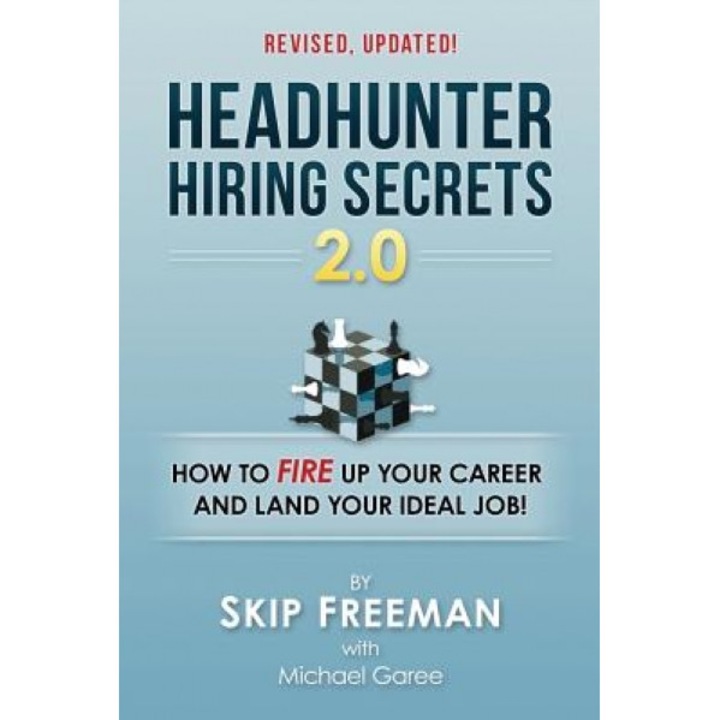 Headhunter Hiring Secrets 2.0: How to Fire Up Your Career and Land Your Ideal Job! - Skip Freeman (Author)