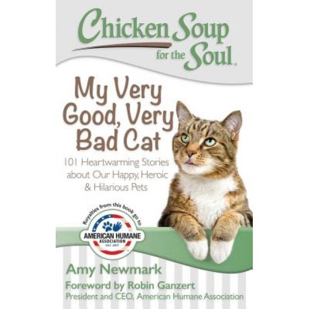 Chicken Soup for the Soul: My Very Good, Very Bad Cat: 101 Heartwarming Stories about Our Happy, Heroic & Hilarious Pets, Amy Newmark (Author)