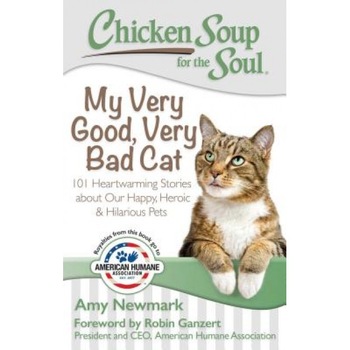Chicken Soup for the Soul: My Very Good, Very Bad Cat: 101 Heartwarming Stories about Our Happy, Heroic & Hilarious Pets, Amy Newmark (Author) Chicken Soup for the Soul: My Very Good, Very Bad Cat: 101 Heartwarming Stories about Our Happy, Heroic & Hilarious Pets, Amy Newmark (Author)
