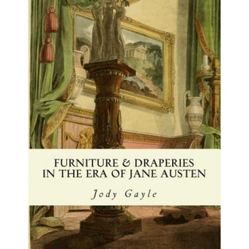 Furniture and Draperies in the Era of Jane Austen: Ackermann's Repository of Arts, Jody Gayle (Author) Furniture and Draperies in the Era of Jane Austen: Ackermann's Repository of Arts, Jody Gayle (Author)