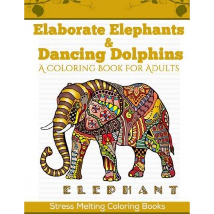 Elaborate Elephants & Dancing Dolphins: A Coloring Book for Adults, Stress Melting Coloring Books (Author)