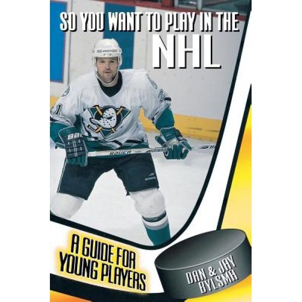 So You Want to Play in the NHL: A Guide for Young Players, Dan Bylsma (Author)