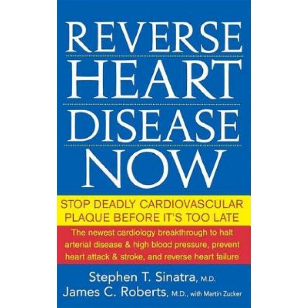 Reverse Heart Disease Now: Stop Deadly Cardiovascular Plaque Before It's Too Late, Stephen T. Sinatra (Author)