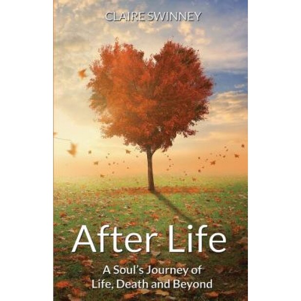 After Life: A Soul's Journey of Life, Death and Beyond - Claire Swinney (Author)