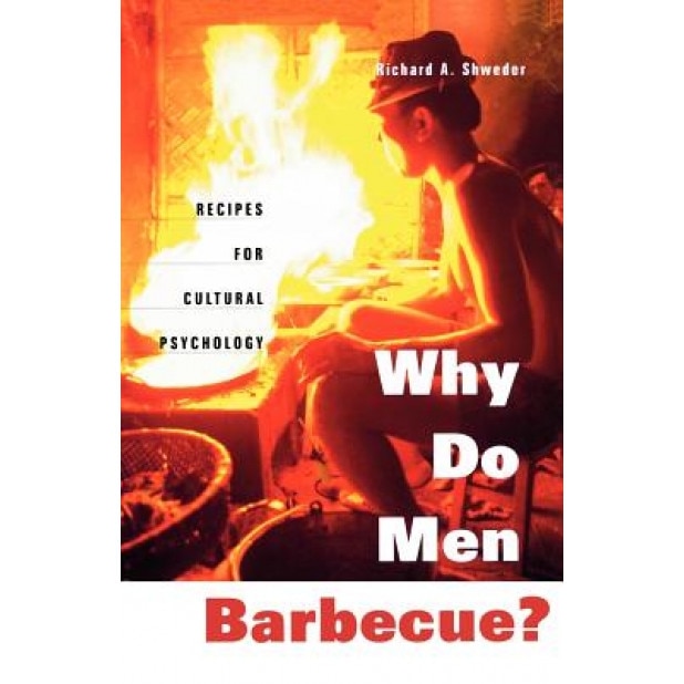 Why Do Men Barbecue?: Recipes for Cultural Psychology - Richard A. Shweder (Author)