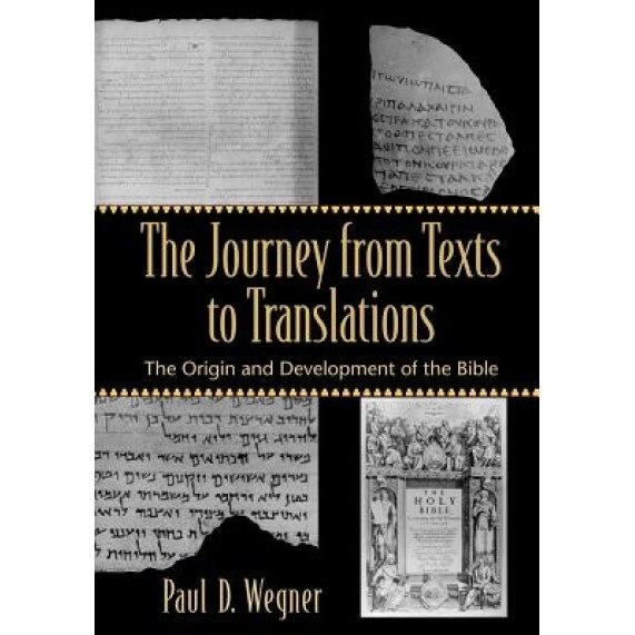 The Journey from Texts to Translations: The Origin and Development of the Bible, Paul D. Wegner