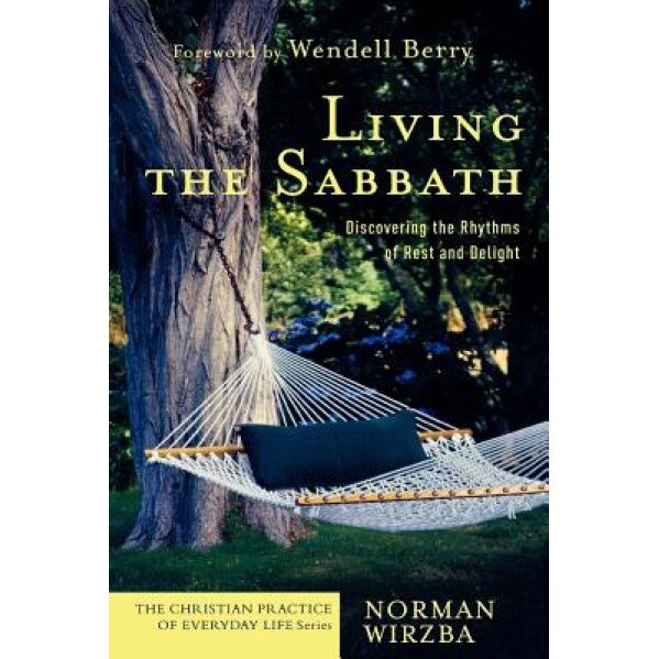 Living the Sabbath: Discovering the Rhythms of Rest and Delight, Norman Wirzba (Author)