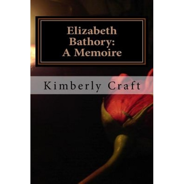 Elizabeth Bathory: A Memoire: As Told by Her Court Master, Benedict Deseo, Kimberly L. Craft (Author)