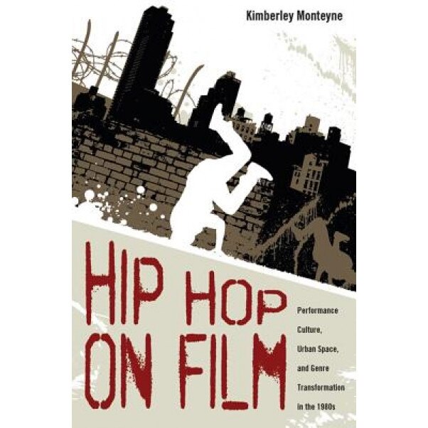 Hip Hop on Film: Performance Culture, Urban Space, and Genre Transformation in the 1980s, Kimberley Monteyne (Author)