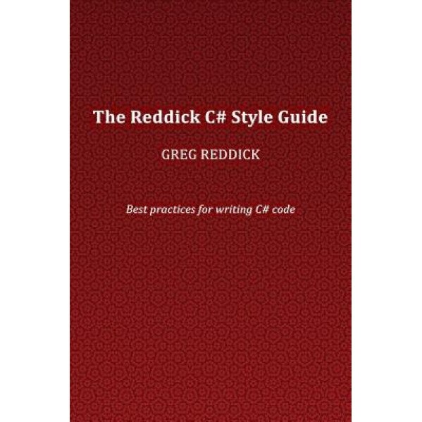 The Reddick C# Style Guide: Best Practices for Writing C# Code, Greg Reddick (Author)