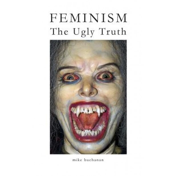 Feminism: The Ugly Truth, Mike Buchanan (Author)