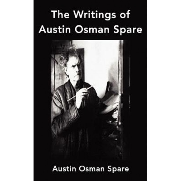 The Writings of Austin Osman Spare: Anathema of Zos, the Book of Pleasure and the Focus of Life - Austin Osman Spare (Author)