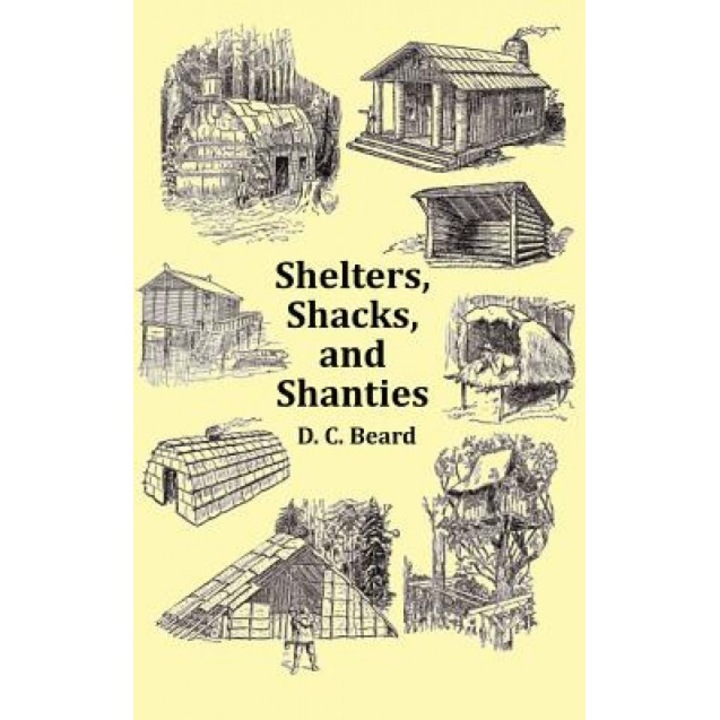 Shelters, Shacks and Shanties - With 1914 Cover and Over 300 Original Illustrations, D. C. Beard (Author)
