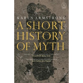 A Short History of Myth, Karen Armstrong A Short History of Myth, Karen Armstrong