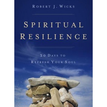 Spiritual Resilience: 30 Days to Refresh Your Soul, Robert J. Wicks (Author) Spiritual Resilience: 30 Days to Refresh Your Soul, Robert J. Wicks (Author)