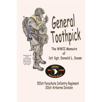 General Toothpick...WW II Memiors of 1st Sgt Donald L. Deam: 501st Infantry Regiment, 101st Airborne Division, Sgt Donald L. Deam (Author) General Toothpick...WW II Memiors of 1st Sgt Donald L. Deam: 501st Infantry Regiment, 101st Airborne Division, Sgt Donald L. Deam (Author)