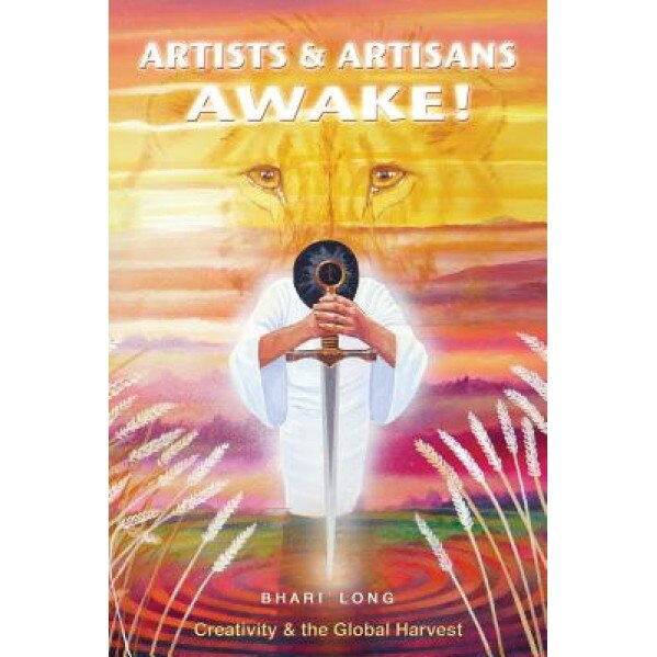 Artists & Artisans Awake!: Creativity & the Global Harvest, Mrs Bhari Long (Author)